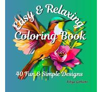 Easy & Relaxing Coloring Book for Beginners, Seniors, and Busy Adults: Stress-Relieving and Fun 40 Simple Designs of Flowers, Animals, Butterflies & Landscapes