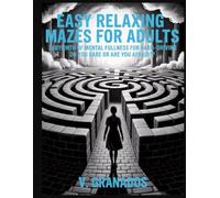 EASY RELAXING MAZES FOR ADULTS: LABYRINTH OF MENTAL FULLNESS FOR HARD-DRIVING DO YOU DARE OR ARE YOU AFRAID ?