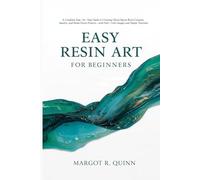 Easy Resin Art for Beginners: A Complete Step-by-Step Guide to Creating Glossy Epoxy Resin Coasters, Jewelry, and Home Décor Projects - with Full-Color Images and Simple Tutorials