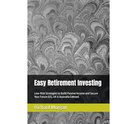 Easy Retirement Investing: Low-Risk Strategies to Build Passive Income and Secure Your Future (US, UK & Australia Edition)