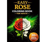 Easy Rose Coloring Book for Adults: 30+ Simple and Relaxing Rose Designs for Stress Relief, Mindfulness and Calm Coloring