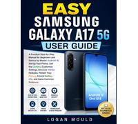 EASY SAMSUNG GALAXY A17 5G USER GUIDE: A Practical Step-by-Step Manual for Beginners and Seniors to Master Android 16, Set Up Your Phone, Use the ... Your Privacy, Extend Battery Life, and Solve