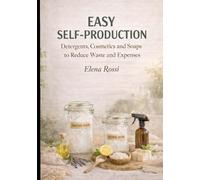 Easy Self-Production: Detergents, Cosmetics and Soaps to Reduce Waste and Expenses