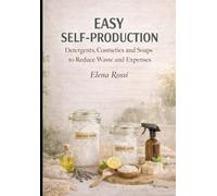 Easy Self-Production: Detergents, Cosmetics and Soaps to Reduce Waste and Expenses