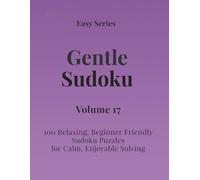 Easy Series Gentle Sudoku - Volume 17: 100 Easy Sudoku Puzzles for Calm, Enjoyable Solving