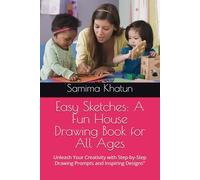 Easy Sketches: A Fun House Drawing Book for All Ages: Unleash Your Creativity with Step-by-Step Drawing Prompts and Inspiring Designs"