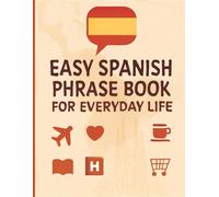 Easy Spanish Phrase Book for Everyday Life: Master 750 Common Phrases for Travel, Work, Dating & Daily Conversations