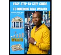EASY STEP-BY-STEP GUIDE TO BUILDING REAL WEALTH