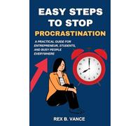 Easy Steps to Stop Procrastination: A Practical Guide for Entrepreneurs, Students, and Busy People Everywhere