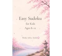 Easy Sudoku for Kids Ages 8-12: 50+ Fun & Easy Puzzles with Solutions to Build Logic, Focus, and Critical Thinking: Think Smart. Have Fun.