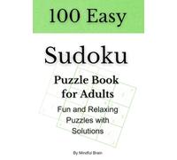 Easy Sudoku Puzzle Book for Adults: 100 Fun and Relaxing Puzzles with Solutions: A Beginner-Friendly Sudoku Collection to Boost Your Logic Skills and Relax