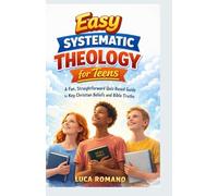 Easy Systematic Theology for Teens: A Fun, Straightforward Quiz-Based Guide to Key Christian Beliefs and Bible Truths