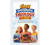 Easy Systematic Theology for Teens: A Fun, Straightforward Quiz-Based Guide to Key Christian Beliefs and Bible Truths