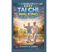 Easy Tai Chi Walking For Seniors Over 60: Low-Impact 10-Minute Exercises to lose Weight, improve balance, strengthen joints and prevent falls