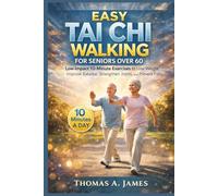 Easy Tai Chi Walking For Seniors Over 60: Low-Impact 10-Minute Exercises to lose Weight, improve balance, strengthen joints and prevent falls