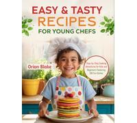 Easy & Tasty Recipes for Young Chefs: Step-by-Step Cooking Adventures for Kids and Beginners Featuring 200 Fun Dishes