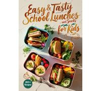 Easy & Tasty School Lunches and Snacks for Kids: 100+ No-Stress School Lunch Recipes Boys and Girls Will Love, easy Meal Planning for Kids and quick Ideas for Busy Families