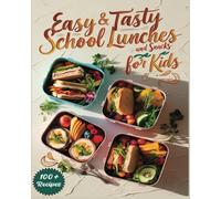 Easy & Tasty School Lunches and Snacks for Kids: 100+ No-Stress School Lunch Recipes Boys and Girls Will Love, easy Meal Planning for Kids and quick Ideas for Busy Families