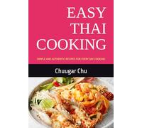 EASY THAI COOKING: SIMPLE AND AUTHENTIC RECIPES FOR EVERY DAY COOKING