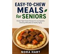 EASY-TO-CHEW MEALS FOR SENIORS: Simple High-Protein Recipes for Low Appetite, Chewing Difficulties & Healthy Aging