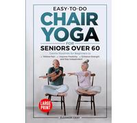 Easy-To-Do Chair Yoga For Seniors Over 60: Gentle Routines for Beginners to Relieve Pain, Improve Flexibility, Enhance Strength and Stay Independent