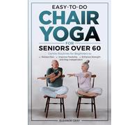 Easy-To-Do Chair Yoga For Seniors Over 60: Gentle Routines for Beginners to Relieve Pain, Improve Flexibility, Enhance Strength and Stay Independent