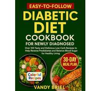 Easy to Follow Diabetic Diet Cookbook for Newly Diagnosed: Over 100 Tasty and Delicious Low carb Recipes to Help Reverse Prediabetes and Balance Blood Sugar for Healthy living