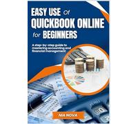 EASY USE OF QUICKBOOK ONLINE FOR BEGINNERS: A step-by-step Guide to mastering Accounting and Financial Management