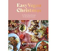 Easy Vegan Christmas: 80 Plant-Based Recipes for the Festive Season