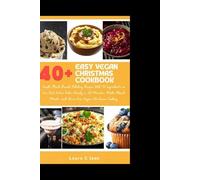 EASY VEGAN CHRISTMAS COOKBOOK: Simple Plant-Based Holiday Recipes With 10 Ingredients or Less Fast Festive Dishes Ready in 30 Minutes, Make-Ahead Meals, and Stress-Free Vegan Christmas Cooking