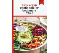 Easy vegan cookbook for beginners 2026: Fast, Healthy, and Tasty Vegan Recipes for First-Time Cooks - No Meat, No Dairy, No Fuss