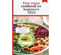 Easy vegan cookbook for beginners 2026: Fast, Healthy, and Tasty Vegan Recipes for First-Time Cooks - No Meat, No Dairy, No Fuss