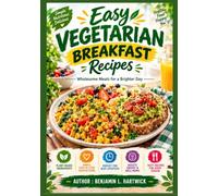 Easy Vegetarian Breakfast Recipes: Simple Morning Meals with Eggs, Grains, Vegetables, Fruit, and Plant-Based Ingredients for Convenient Home Cooking