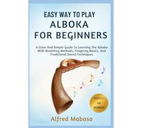 Easy Way To Play Alboka For Beginners: A Clear And Simple Guide To Learning The Alboka With Breathing Methods, Fingering Basics, And Traditional Sound Techniques