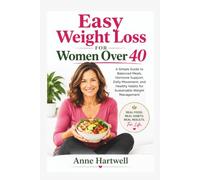 Easy Weight Loss for Women Over 40: A Simple Guide to Balanced Meals, Hormone Support, Daily Movement, and Healthy Habits for Sustainable Weight Management