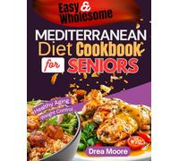 Easy & Wholesome Mediterranean Diet Cookbook for Seniors: 100 Simple, Delicious Recipes to Support Healthy Aging, Weight Control & Boost Daily Energy