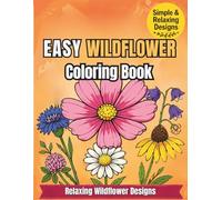 Easy Wildflower Coloring Book for Adults: Wildflower Designs for Relaxation, Stress Relief & Beginners