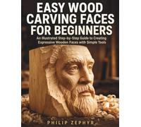 Easy Wood Carving Faces for Beginners: An Illustrated Step-by-Step Guide to Creating Expressive Wooden Faces with Simple Tools