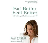 Eat Better Feel Better with Lisa Swabel: A practical guide for women over 45