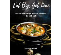 Eat Big, Get Lean: The Ultimate High Protein Gourmet Cookbook