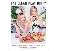 Eat Clean, Play Dirty: Recipes for a Body and Life You Love