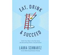 Eat, Drink and Succeed: Climb Your Way to the Top Using the Networking Pow...