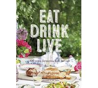 Eat Drink Live: 150 recipes for morning, noon and night