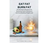 Eat Fat, Burn Fat: The Biological Blueprint for Reversing Insulin Resistance and Accelerating Weight Loss