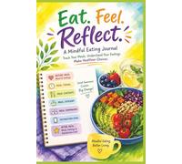 Eat Feel Reflect - Meal Reflection Journal: practice mindful eating with mood and meal tracking