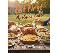 Eat First Apologize Later: Family Cookbook