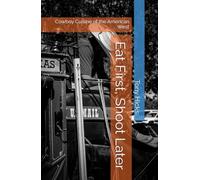 Eat First, Shoot Later: Cowboy Cuisine of the American West