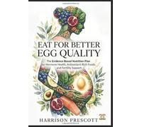 EAT FOR BETTER EGG QUALITY: The Evidence-Based Nutrition Plan for Hormone Health, Antioxidant-Rich Foods, and Fertility Support