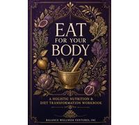 Eat For Your Body: A Holistic Nutrition And Diet Transformation Workbook