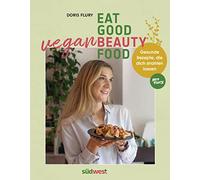 Eat Good Vegan Beauty Food: Gesunde Rezepte, die dich strahlen lassen